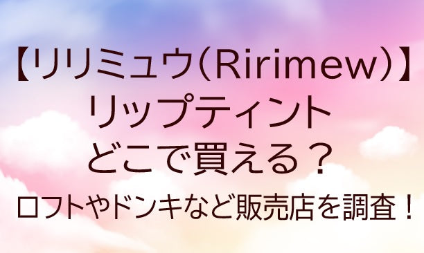 リリミュウ(Ririmew)のリップティントはどこで買える？ロフトやドンキは？ 