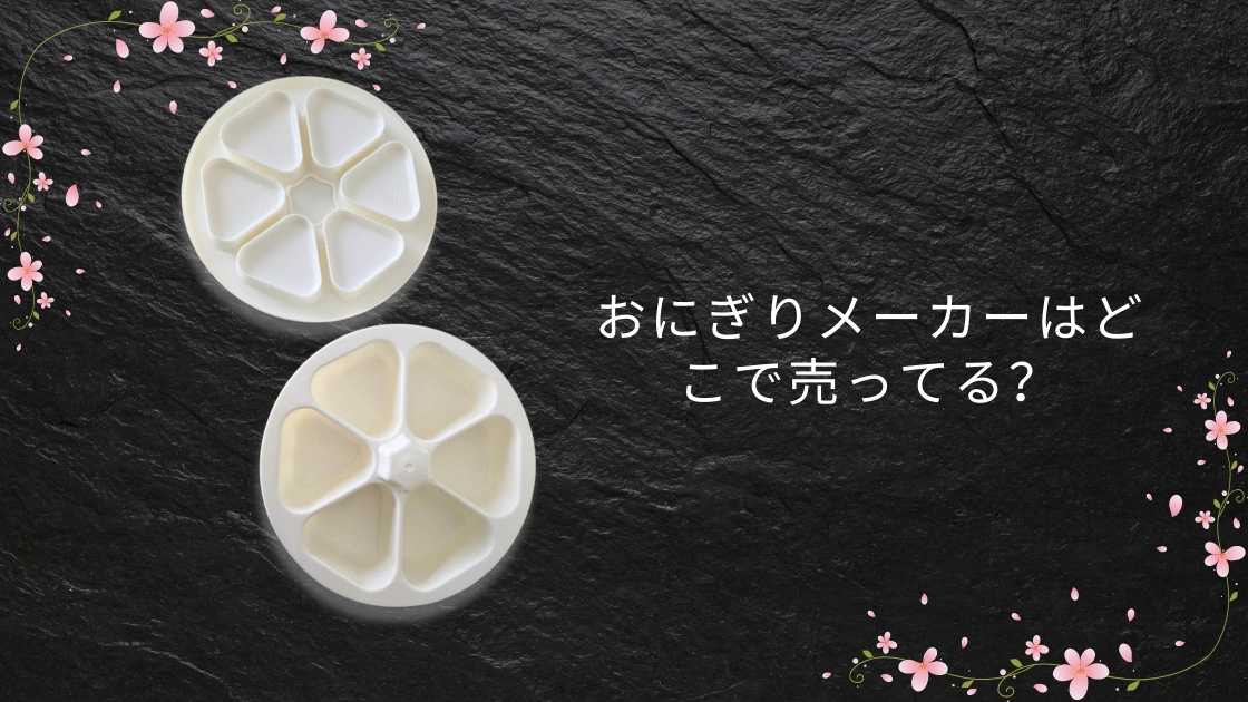 おにぎりメーカーはどこで売ってる？ニトリやセリア・ダイソー(100均)や無印等売ってる場所は？