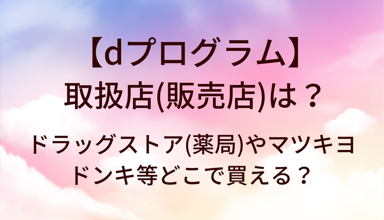 dプログラムの取扱店(販売店)は？ドラッグストア(薬局)やマツキヨ・ドンキ等どこで買える？
