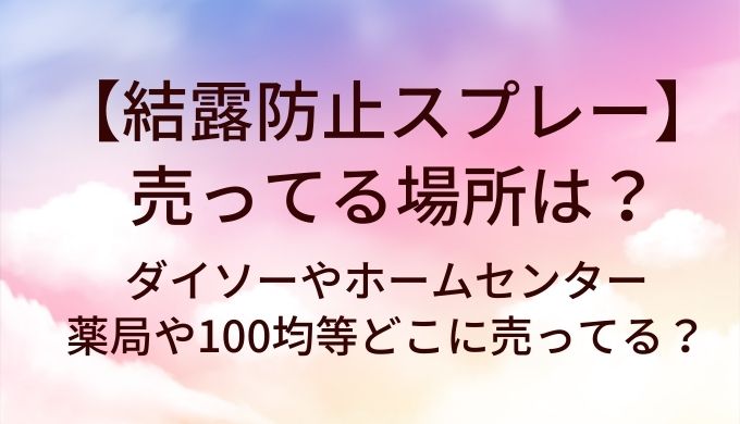 結露防止スプレーが売ってる場所は？ダイソーやホームセンター・薬局や100均等どこに売ってる？