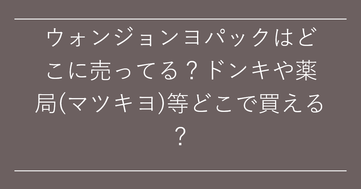 ウォンジョンヨパックはどこに売ってる